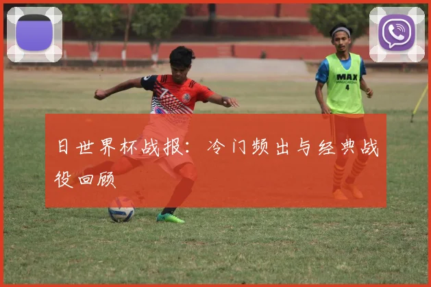 日世界杯战报：冷门频出与经典战役回顾