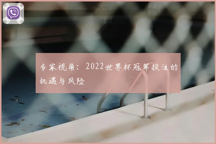 专家视角：2022世界杯冠军投注的机遇与风险