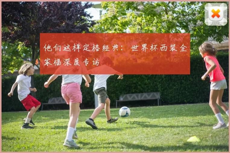 他们这样定格经典：世界杯西装全家福深度专访