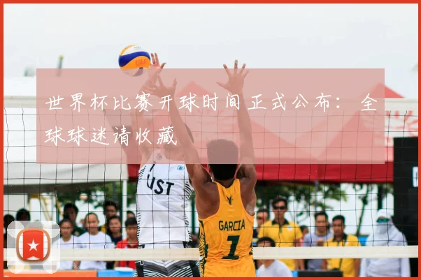 世界杯比赛开球时间正式公布：全球球迷请收藏
