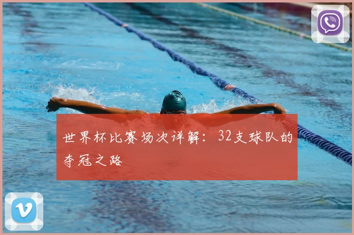 世界杯比赛场次详解:32支球队的夺冠之路
