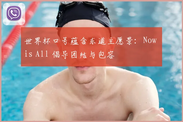 世界杯口号蕴含东道主愿景：Now is All 倡导团结与包容