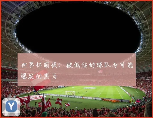 世界杯前夜：被低估的球队与可能爆发的黑马