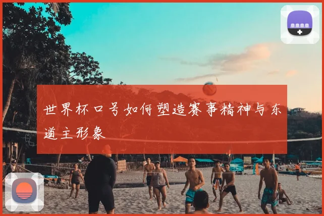 世界杯口号如何塑造赛事精神与东道主形象